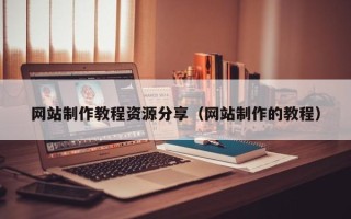 随州网站制作教程资源分享（网站制作的教程）