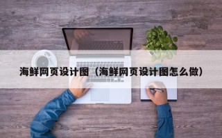 随州海鲜网页设计图（海鲜网页设计图怎么做）