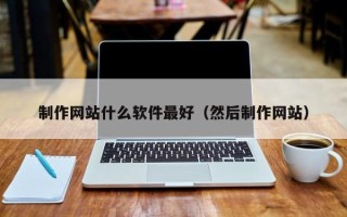 随州制作网站什么软件最好（然后制作网站）